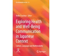 Exploring Health and Well-Being Communication in Japanese Context: Culture, Language and Multimodality: 12 (The Humanities in Asia)