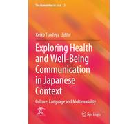 Exploring Health and Well-Being Communication in Japanese Context: Culture, Language and Multimodality (The Humanities in Asia)