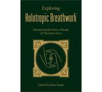 Exploring Holotropic Breathwork: Selected Articles from a Decade of the Inner Door