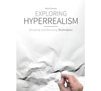 Exploring Hyperrealism. Drawing and Painting Techniques