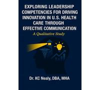 EXPLORING LEADERSHIP COMPETENCIES FOR DRIVING INNOVATION IN U.S. HEALTH CARE THROUGH EFFECTIVE COMMUNICATION