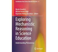 Exploring Mechanistic Reasoning in Science Education: Understanding Phenomena: 17 (Contributions from Science Education Research, 17)