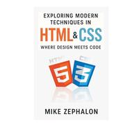 Exploring Modern Techniques in HTML & CSS: Where Design Meets Code