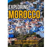 Exploring Morocco: A Traveler’s Guide to the Land of Vibrant Markets, Majestic Deserts, and Timeless History