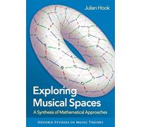 Exploring Musical Spaces: A Synthesis of Mathematical Approaches (Oxford Studies in Music Theory)