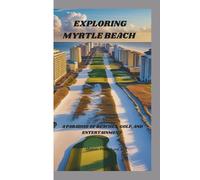 EXPLORING MYRTLE BEACH: A PARADISE OF BEACHES, GOLF, AND ENTERTAINMENT