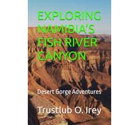 EXPLORING NAMIBIA’S FISH RIVER CANYON: Desert Gorge Adventures