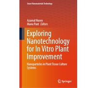 Exploring Nanotechnology for In Vitro Plant Improvement: Nanoparticles in Plant Tissue Culture Systems (Smart Nanomaterials Technology)