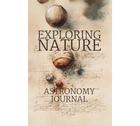 Exploring Nature Astronomy Journal for Kids: A Hands-On Stargazing Log and Tracker for Constellations, Moon Phases, Sunrises and Sunsets