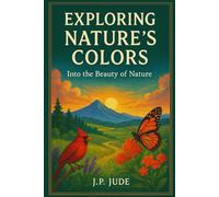EXPLORING NATURE’S COLORS: Into The Beauty Of Nature