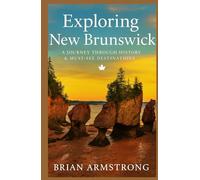 Exploring New Brunswick: A Journey Through History & Must-See Destinations