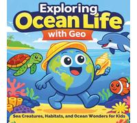 Exploring Ocean Life with Geo: Sea Creatures, Habitats, and Underwater Wonders for Kids (Geo Explores Adventure)
