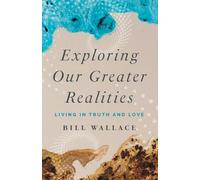 Exploring Our Greater Realities: Living in Truth and Love