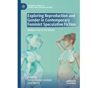 Exploring Reproduction and Gender in Contemporary Feminist Speculative Fiction: Mothers Out of this World (Palgrave Studies in Science and Popular Culture)