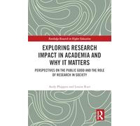Exploring Research Impact in Academia and Why It Matters: Perspectives on the Public Good and the Role of Research in Society (Routledge Research in Higher Education)