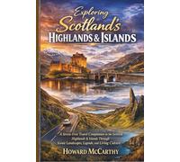 EXPLORING SCOTLAND’S HIGHLANDS & ISLANDS: A Stress-Free Travel Companion to the Scottish Highlands & Islands Through Scenic Landscapes, Legends, and Living Culture
