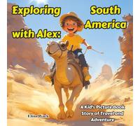Exploring South America with Alex: A Kid's Picture Book Story of Travel and Adventure (Discovering Cities and Countries with alex)