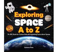 Exploring Space A to Z: An ABC Book for Curious Kids with Interesting Facts About Space