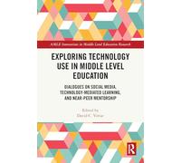 Exploring Technology Use in Middle Level Education: Dialogues on Social Media, Technology-Mediated Learning, and Near-Peer Mentorship (AMLE Innovations in Middle Level Education Research)