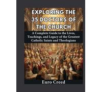 Exploring the 35 Doctors of the Church: A Complete Guide to the Lives, Teachings, and Legacy of the Greatest Catholic Saints and Theologians