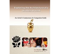 Exploring the Architecture of a Hidden Wound: An Artist's Commentary & Companion Guide