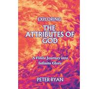 Exploring the Attributes of God: A Finite Journey into Infinite Glory