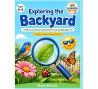 Exploring the Backyard: Summer Edition: A Nature Adventure Activity Book for Curious Kids Ages 6-8 (Maya Bloom Curious Adventures)