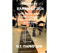 Exploring the Bahamas: Your Ultimate Travel Guide to Paradise: Beaches, Islands, and Hidden Gems