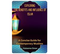 Exploring the Benefits and Influence of Islam: A Concise Guide for Contemporary Muslims