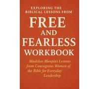 Exploring the Biblical Lessons from Free and Fearless Workbook: Madelon Maupin’s Lessons from Courageous Women of the Bible for Everyday Leadership