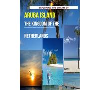 Exploring The Charm Of Aruba Island, The Kingdom of the Netherlands