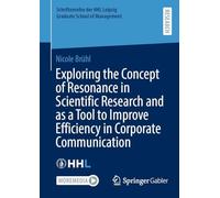 Exploring the Concept of Resonance in Scientific Research and as a Tool to Improve Efficiency in Corporate Communication (Schriftenreihe der HHL Leipzig Graduate School of Management)