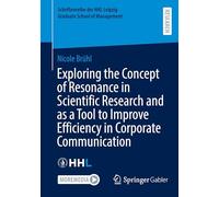 Exploring the Concept of Resonance in Scientific Research and as a Tool to Improve Efficiency in Corporate Communication (Schriftenreihe der HHL Leipzig Graduate School of Management)