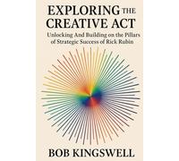 EXPLORING THE CREATIVE ACT: Unlocking And Building on the Pillars of Strategic Success Of Rick Rubin