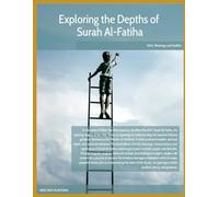 Exploring the Depths of Surah Al-Fatiha: A Journey Through the Heart of the Qur’an: Divine Wisdom, Spiritual Insight, and Timeless Guidance