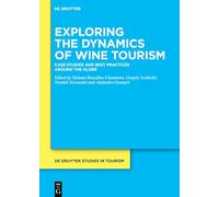 Exploring the Dynamics of Wine Tourism: Case Studies and Best Practices Around the Globe: 13 (De Gruyter Studies in Tourism, 13)