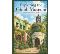 Exploring the Ghibli Museum: A Complete Visitor's Guide