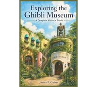 Exploring the Ghibli Museum: A Complete Visitor's Guide
