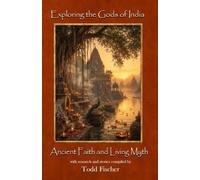 Exploring the Gods of India: Ancient Faith and Living Myth