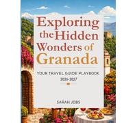 EXPLORING THE HIDDEN WONDERS OF GRANADA: Your travel guide playbook 2026-2027