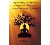 Exploring the Jain Āgamas:: A Beginner's Guide to the Sacred teachings of Jainism