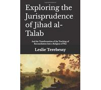 Exploring the Jurisprudence of Jihad al-Talab: And the Transformation of the Teaching of Reconciliation Into a Religion of War