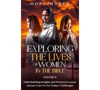 Exploring the Lives of Women in the Bible: Faith-Building Insights and Practical Lessons Anyone Can Use for Today's Challenges