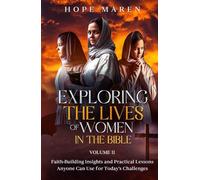 Exploring the Lives of Women in the Bible: Faith-Building Insights and Practical Lessons Anyone Can Use for Today's Challenges