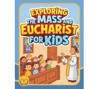 Exploring the Mass and Eucharist for Kids: A Catholic Coloring, Prayer, and Activity Book for Children and Sunday School