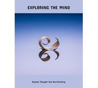 Exploring The Mind: Beyond Thought And Overthinking
