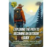 Exploring the path to becoming an outdoor guide: Master Essential Outdoor Skills for Teens Adventure Safety Navigation and Leadership for Future Guides (Life Skills for Teens)