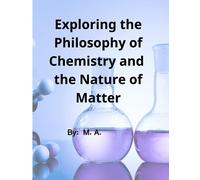 Exploring the Philosophy of Chemistry and The Nature of Matter: "Exploring the Philosophy of Chemistry and the Nature of Matter: A Journey into Understanding"