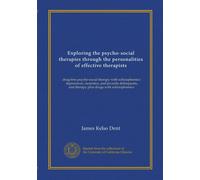 Exploring the psycho-social therapies through the personalities of effective therapists (Vol-1): drug-free psycho-social therapy with schizophrenics, ... and therapy plus drugs with schizophrenics