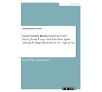 Exploring the Relationship Between Smartphone Usage and Attention Span Among College Students in the Digital Era